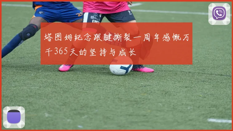 塔图姆纪念跟腱撕裂一周年感慨万千365天的坚持与成长