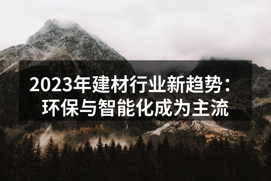 2023年建材行业新趋势：环保与智能化成为主流